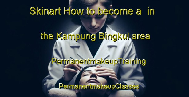 Skinart How to become a  in the Kampung Bingkul area | #PermanentmakeupTraining #PermanentmakeupClasses #SkinartTraining-Malaysia