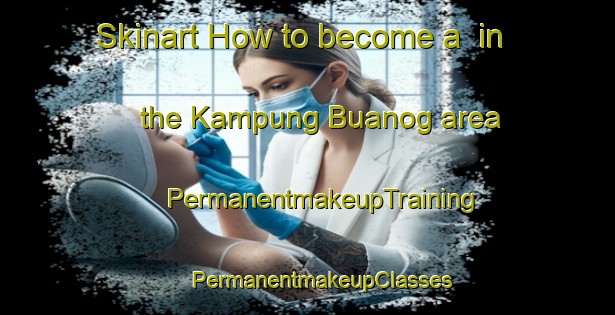 Skinart How to become a  in the Kampung Buanog area | #PermanentmakeupTraining #PermanentmakeupClasses #SkinartTraining-Malaysia