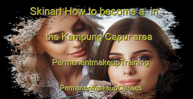 Skinart How to become a  in the Kampung Capur area | #PermanentmakeupTraining #PermanentmakeupClasses #SkinartTraining-Malaysia