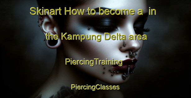 Skinart How to become a  in the Kampung Delta area | #PiercingTraining #PiercingClasses #SkinartTraining-Malaysia