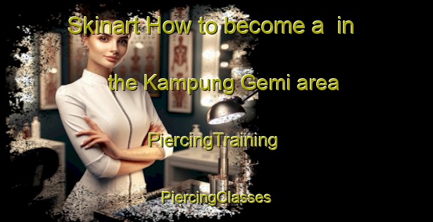 Skinart How to become a  in the Kampung Gemi area | #PiercingTraining #PiercingClasses #SkinartTraining-Malaysia