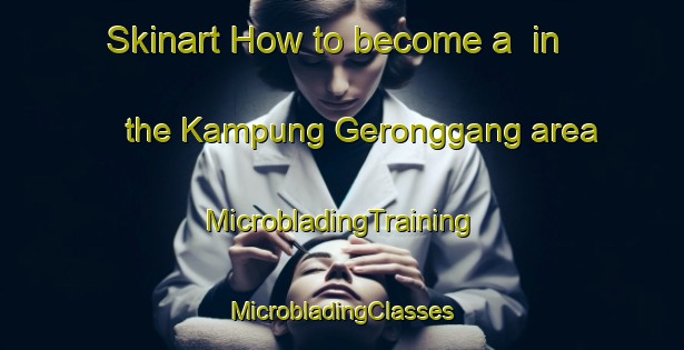 Skinart How to become a  in the Kampung Geronggang area | #MicrobladingTraining #MicrobladingClasses #SkinartTraining-Malaysia