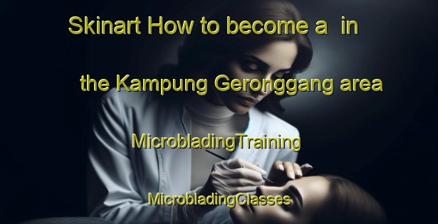 Skinart How to become a  in the Kampung Geronggang area | #MicrobladingTraining #MicrobladingClasses #SkinartTraining-Malaysia