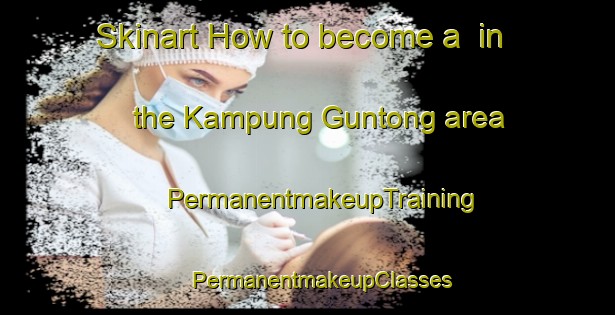 Skinart How to become a  in the Kampung Guntong area | #PermanentmakeupTraining #PermanentmakeupClasses #SkinartTraining-Malaysia