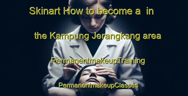 Skinart How to become a  in the Kampung Jerangkang area | #PermanentmakeupTraining #PermanentmakeupClasses #SkinartTraining-Malaysia