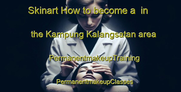 Skinart How to become a  in the Kampung Kalangsatan area | #PermanentmakeupTraining #PermanentmakeupClasses #SkinartTraining-Malaysia