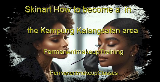 Skinart How to become a  in the Kampung Kalangsatan area | #PermanentmakeupTraining #PermanentmakeupClasses #SkinartTraining-Malaysia