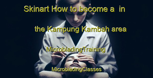 Skinart How to become a  in the Kampung Kambah area | #MicrobladingTraining #MicrobladingClasses #SkinartTraining-Malaysia