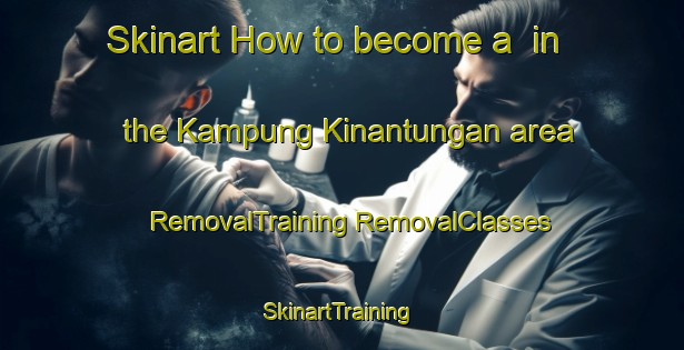 Skinart How to become a  in the Kampung Kinantungan area | #RemovalTraining #RemovalClasses #SkinartTraining-Malaysia