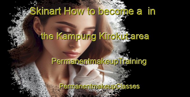 Skinart How to become a  in the Kampung Kirokut area | #PermanentmakeupTraining #PermanentmakeupClasses #SkinartTraining-Malaysia