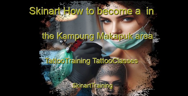 Skinart How to become a  in the Kampung Makapuk area | #TattooTraining #TattooClasses #SkinartTraining-Malaysia