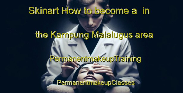 Skinart How to become a  in the Kampung Malalugus area | #PermanentmakeupTraining #PermanentmakeupClasses #SkinartTraining-Malaysia