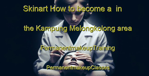 Skinart How to become a  in the Kampung Melongkolong area | #PermanentmakeupTraining #PermanentmakeupClasses #SkinartTraining-Malaysia