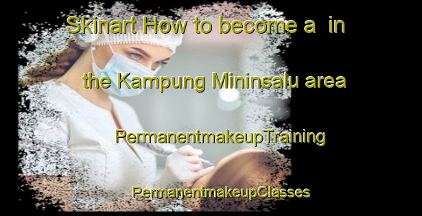 Skinart How to become a  in the Kampung Mininsalu area | #PermanentmakeupTraining #PermanentmakeupClasses #SkinartTraining-Malaysia