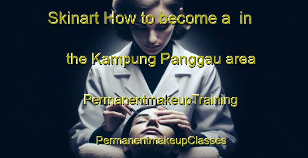 Skinart How to become a  in the Kampung Panggau area | #PermanentmakeupTraining #PermanentmakeupClasses #SkinartTraining-Malaysia