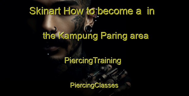 Skinart How to become a  in the Kampung Paring area | #PiercingTraining #PiercingClasses #SkinartTraining-Malaysia