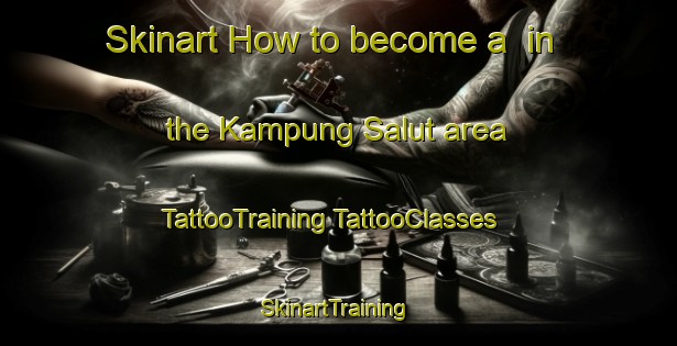 Skinart How to become a  in the Kampung Salut area | #TattooTraining #TattooClasses #SkinartTraining-Malaysia