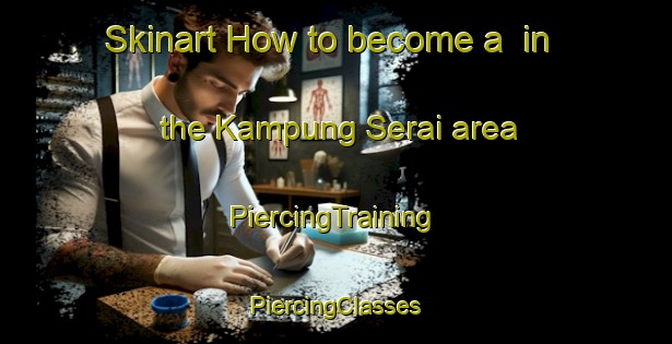 Skinart How to become a  in the Kampung Serai area | #PiercingTraining #PiercingClasses #SkinartTraining-Malaysia