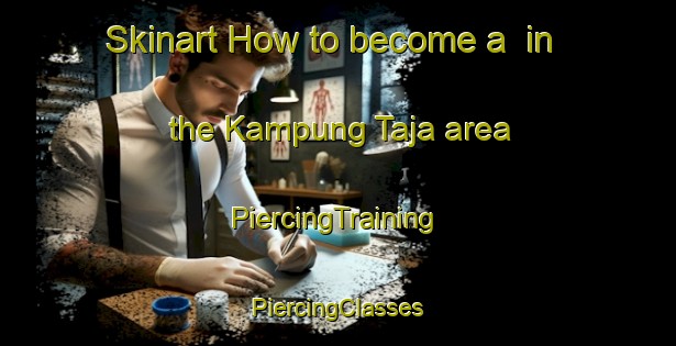 Skinart How to become a  in the Kampung Taja area | #PiercingTraining #PiercingClasses #SkinartTraining-Malaysia