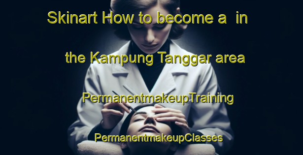 Skinart How to become a  in the Kampung Tanggar area | #PermanentmakeupTraining #PermanentmakeupClasses #SkinartTraining-Malaysia