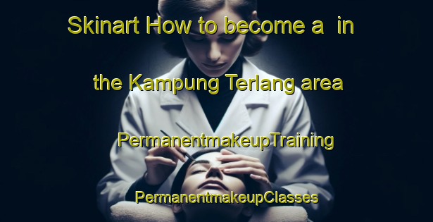 Skinart How to become a  in the Kampung Terlang area | #PermanentmakeupTraining #PermanentmakeupClasses #SkinartTraining-Malaysia