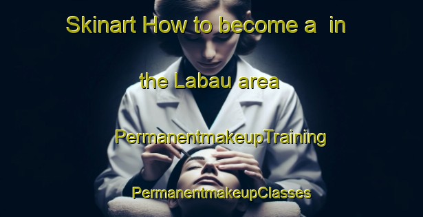 Skinart How to become a  in the Labau area | #PermanentmakeupTraining #PermanentmakeupClasses #SkinartTraining-Malaysia