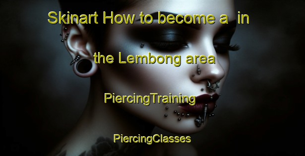 Skinart How to become a  in the Lembong area | #PiercingTraining #PiercingClasses #SkinartTraining-Malaysia