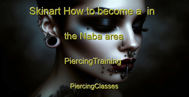 Skinart How to become a  in the Naba area | #PiercingTraining #PiercingClasses #SkinartTraining-Malaysia