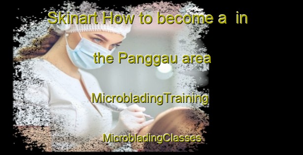 Skinart How to become a  in the Panggau area | #MicrobladingTraining #MicrobladingClasses #SkinartTraining-Malaysia