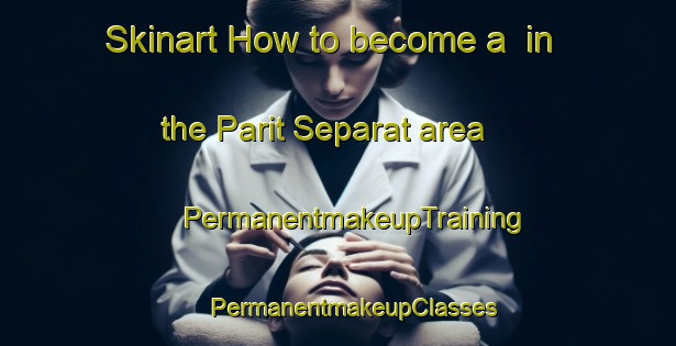 Skinart How to become a  in the Parit Separat area | #PermanentmakeupTraining #PermanentmakeupClasses #SkinartTraining-Malaysia