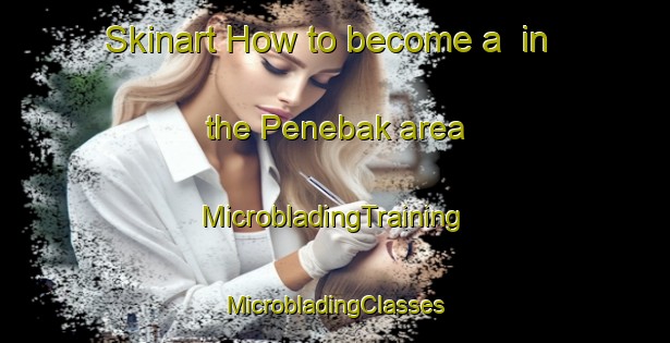 Skinart How to become a  in the Penebak area | #MicrobladingTraining #MicrobladingClasses #SkinartTraining-Malaysia