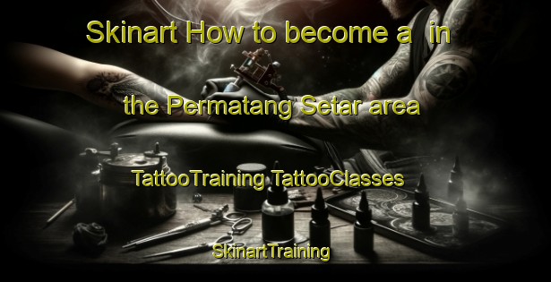 Skinart How to become a  in the Permatang Setar area | #TattooTraining #TattooClasses #SkinartTraining-Malaysia