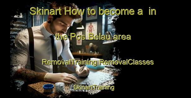 Skinart How to become a  in the Pos Belau area | #RemovalTraining #RemovalClasses #SkinartTraining-Malaysia