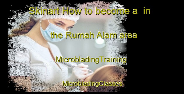 Skinart How to become a  in the Rumah Alam area | #MicrobladingTraining #MicrobladingClasses #SkinartTraining-Malaysia