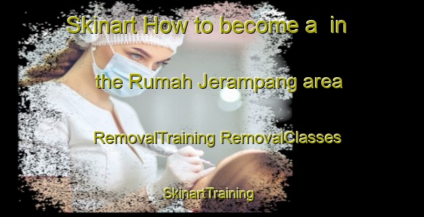 Skinart How to become a  in the Rumah Jerampang area | #RemovalTraining #RemovalClasses #SkinartTraining-Malaysia