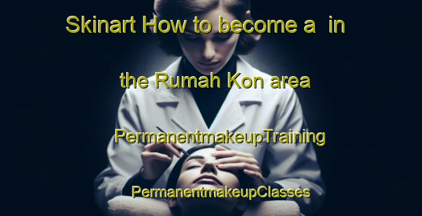 Skinart How to become a  in the Rumah Kon area | #PermanentmakeupTraining #PermanentmakeupClasses #SkinartTraining-Malaysia