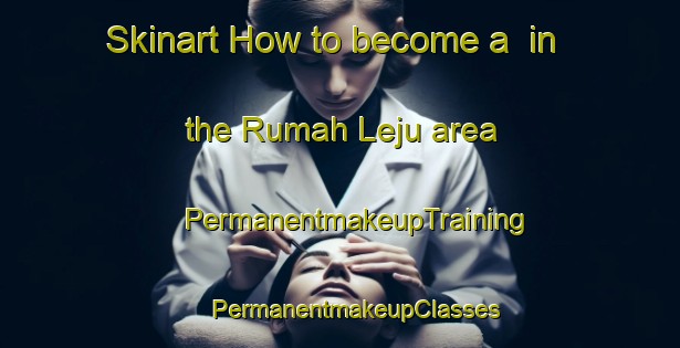 Skinart How to become a  in the Rumah Leju area | #PermanentmakeupTraining #PermanentmakeupClasses #SkinartTraining-Malaysia