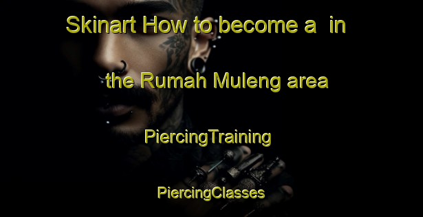 Skinart How to become a  in the Rumah Muleng area | #PiercingTraining #PiercingClasses #SkinartTraining-Malaysia