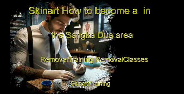 Skinart How to become a  in the Sangka Dua area | #RemovalTraining #RemovalClasses #SkinartTraining-Malaysia