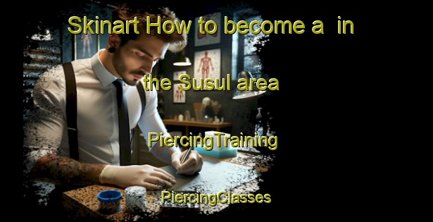 Skinart How to become a  in the Susul area | #PiercingTraining #PiercingClasses #SkinartTraining-Malaysia