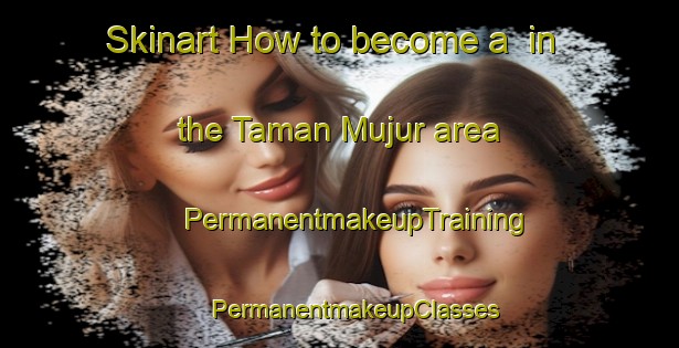 Skinart How to become a  in the Taman Mujur area | #PermanentmakeupTraining #PermanentmakeupClasses #SkinartTraining-Malaysia