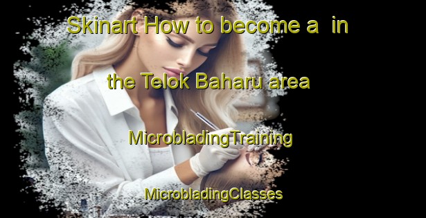 Skinart How to become a  in the Telok Baharu area | #MicrobladingTraining #MicrobladingClasses #SkinartTraining-Malaysia