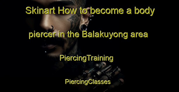 Skinart How to become a body piercer in the Balakuyong area | PiercingTraining | PiercingClasses | SkinartTraining-Malaysia