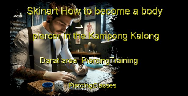 Skinart How to become a body piercer in the Kampong Kalong Darat area | PiercingTraining | PiercingClasses | SkinartTraining-Malaysia