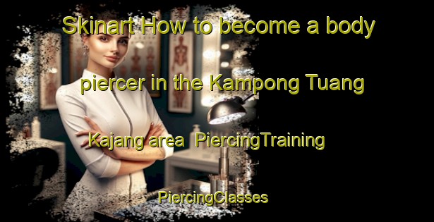 Skinart How to become a body piercer in the Kampong Tuang Kajang area | PiercingTraining | PiercingClasses | SkinartTraining-Malaysia