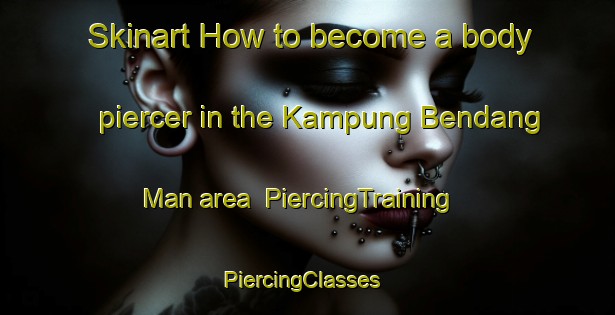 Skinart How to become a body piercer in the Kampung Bendang Man area | PiercingTraining | PiercingClasses | SkinartTraining-Malaysia