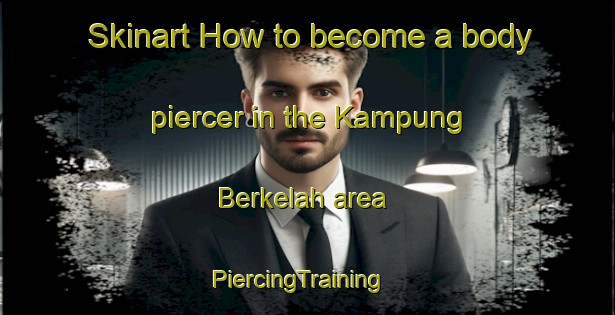 Skinart How to become a body piercer in the Kampung Berkelah area | PiercingTraining | PiercingClasses | SkinartTraining-Malaysia