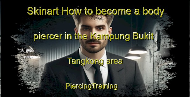 Skinart How to become a body piercer in the Kampung Bukit Tangkong area | PiercingTraining | PiercingClasses | SkinartTraining-Malaysia