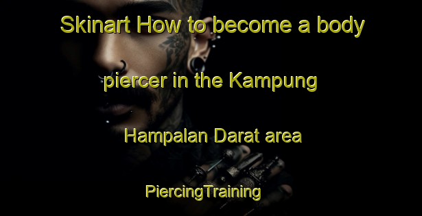 Skinart How to become a body piercer in the Kampung Hampalan Darat area | PiercingTraining | PiercingClasses | SkinartTraining-Malaysia