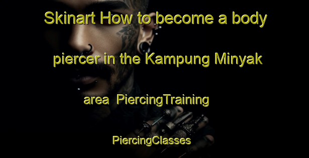 Skinart How to become a body piercer in the Kampung Minyak area | PiercingTraining | PiercingClasses | SkinartTraining-Malaysia